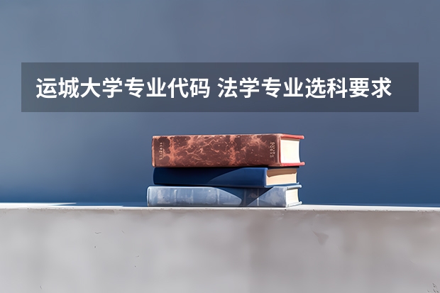 运城大学专业代码 法学专业选科要求