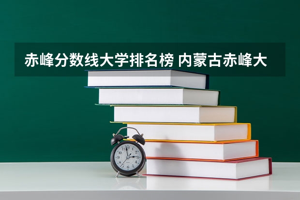 赤峰分数线大学排名榜 内蒙古赤峰大学分数线