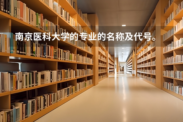 南京医科大学的专业的名称及代号。 四川大学专业代码两位