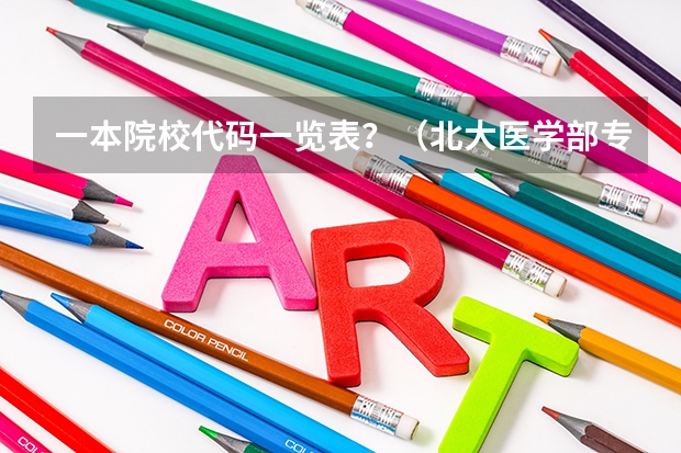 一本院校代码一览表？（北大医学部专业代码）