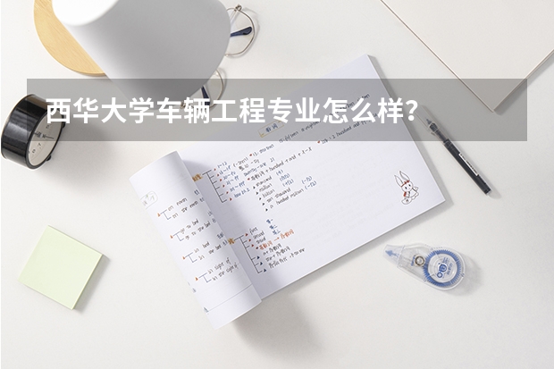 西华大学车辆工程专业怎么样？