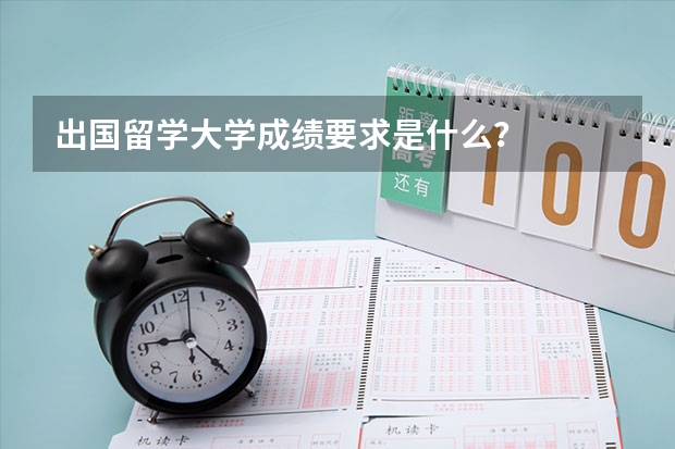 出国留学大学成绩要求是什么？