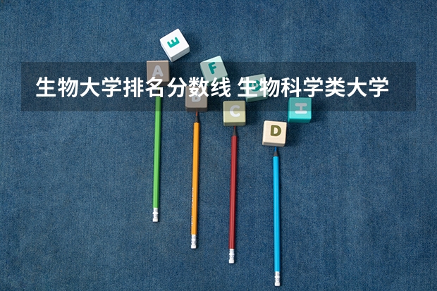 生物大学排名分数线 生物科学类大学排名