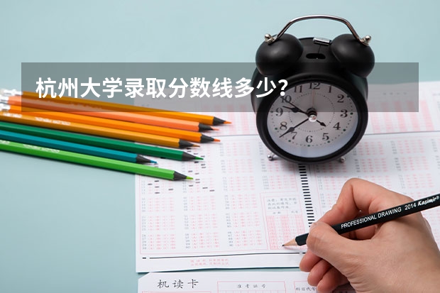 杭州大学录取分数线多少？
