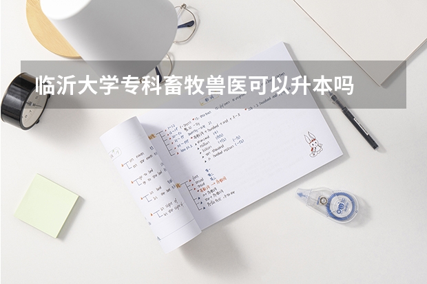 临沂大学专科畜牧兽医可以升本吗