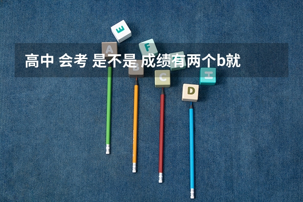 高中 会考 是不是 成绩有两个b就可以保送 大学 衡水中学今年高考情况