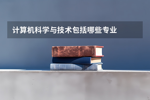 计算机科学与技术包括哪些专业