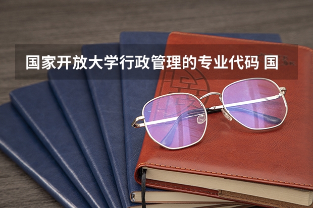 国家开放大学行政管理的专业代码 国家开放大学专业代码
