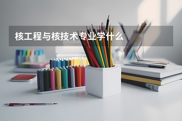 核工程与核技术专业学什么