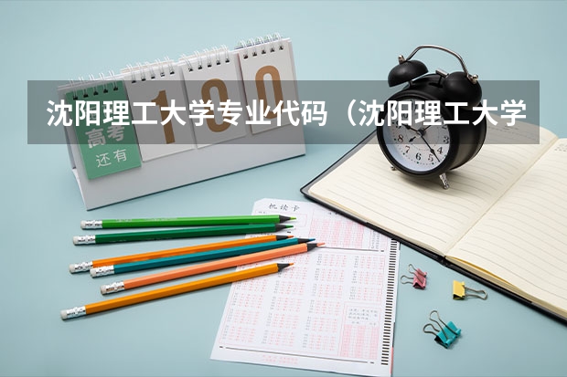 沈阳理工大学专业代码（沈阳理工大学代码及专业代码）