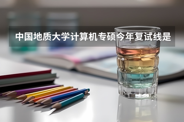 中国地质大学计算机专硕今年复试线是多少
