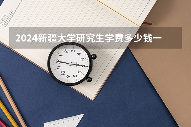 2024新疆大学研究生学费多少钱一年