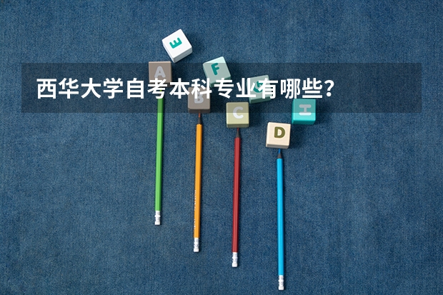 西华大学自考本科专业有哪些？