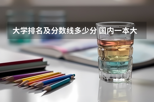 大学排名及分数线多少分 国内一本大学排名及分数线