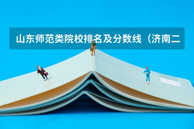 山东师范类院校排名及分数线（济南二本大学排名及分数线）