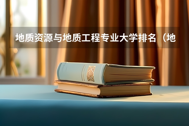 地质资源与地质工程专业大学排名（地质大学排名第几？）