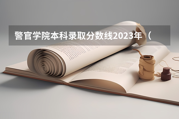 警官学院本科录取分数线2023年（河北警察学院录取分数线）