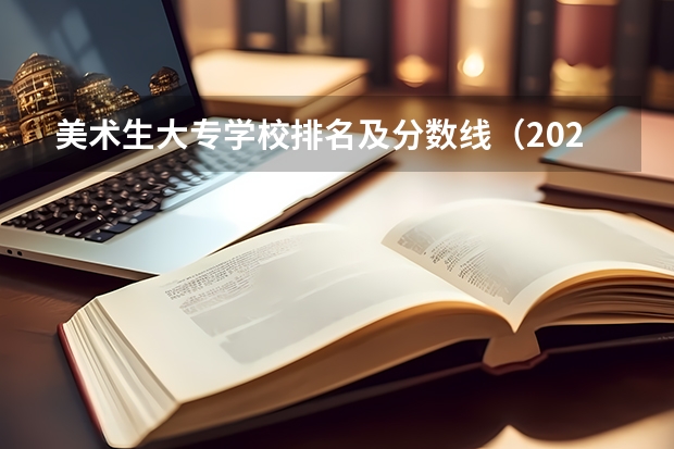 美术生大专学校排名及分数线（2023年全国艺术类表演专业大学录取分数线排名）