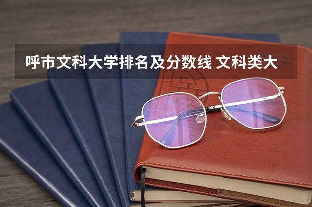呼市文科大学排名及分数线 文科类大学排名一览表及分数线