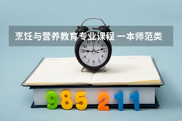 烹饪与营养教育专业课程 一本师范类院校的排名及分数线