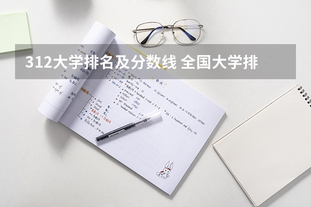 312大学排名及分数线 全国大学排名一览表及录取分数线