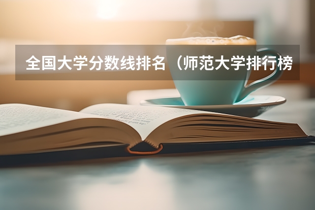 全国大学分数线排名（师范大学排行榜及分数线）