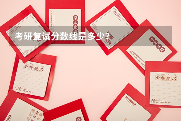 考研复试分数线是多少？