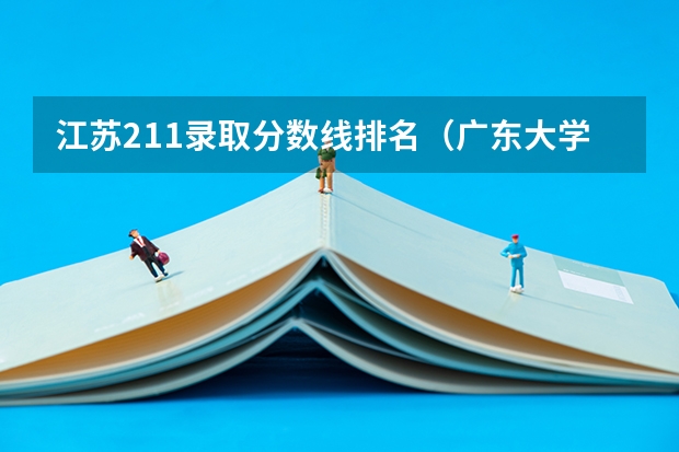 江苏211录取分数线排名（广东大学录取分数线排名）