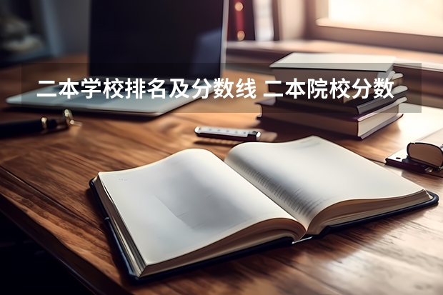 二本学校排名及分数线 二本院校分数排名