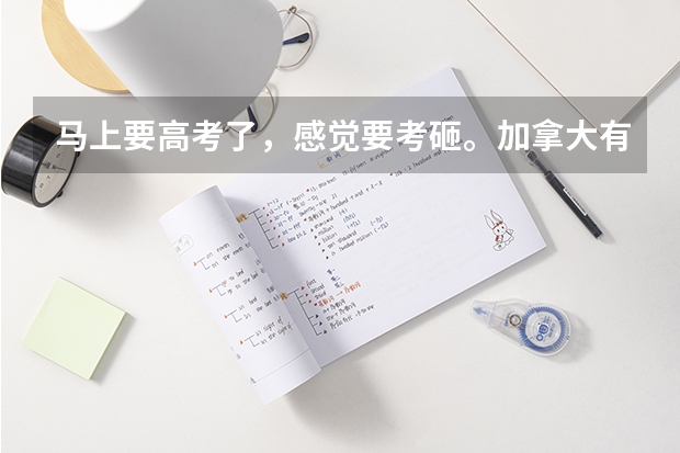 马上要高考了，感觉要考砸。加拿大有接受高考成绩的大学吗？