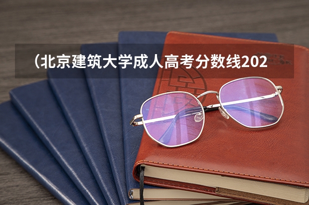 (北京建筑大学成人高考分数线2023)北京大学成人高考录取分数线是多少?